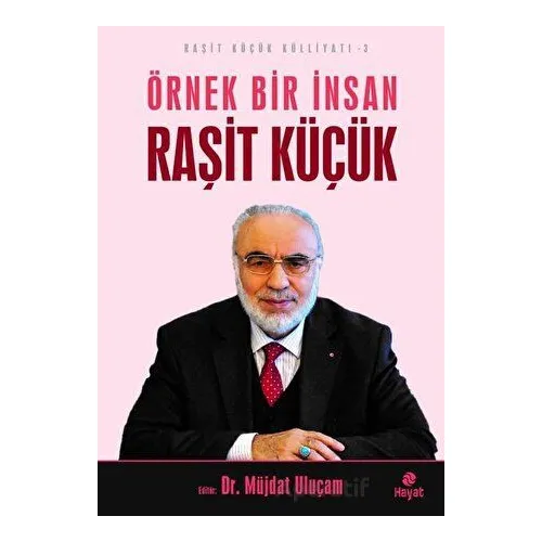 Örnek Bir İnsan Raşit Küçük - Raşit Küçük Külliyatı 3 - Kolektif - Hayat Yayınları