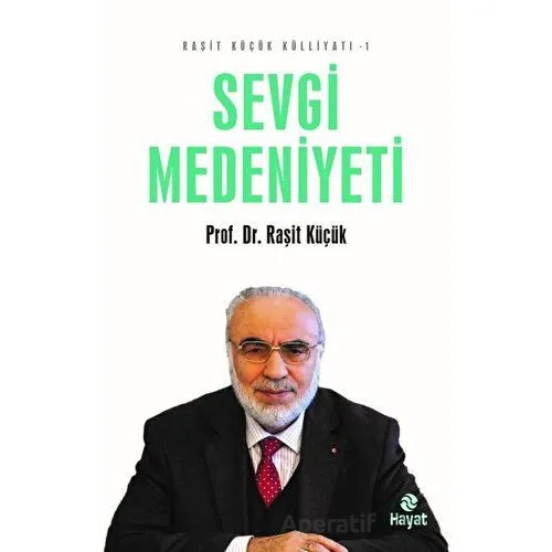 Sevgi Medeniyeti - Raşit Küçük Külliyatı 1 - Raşit Küçük - Hayat Yayınları