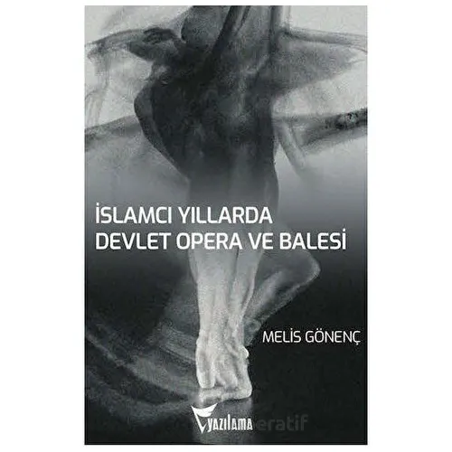 İslamcı Yıllarda Devlet Opera ve Balesi (DOB) - Melis Gönenç - Yazılama Yayınevi