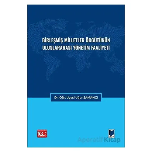 Birleşmiş Milletler Örgütünün Uluslararası Yönetim Faaliyeti - Uğur Samancı - Adalet Yayınevi