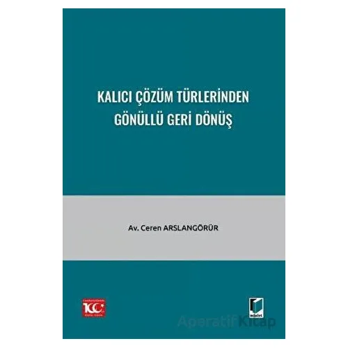 Kalıcı Çözüm Türlerinden Gönüllü Geri Dönüş - Ceren Arslangörür - Adalet Yayınevi