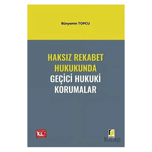 Haksız Rekabet Hukukunda Geçici Hukuki Korumalar - Bünyamin Topcu - Adalet Yayınevi