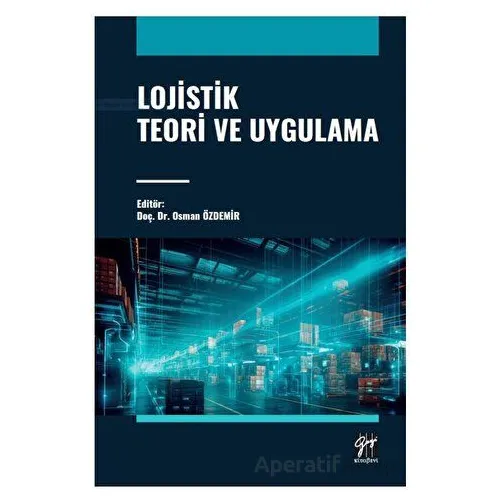 Lojistik Teori ve Uygulama - Osman Özdemir - Gazi Kitabevi