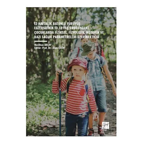 12 Haftalik Batonlu Yürüyüş Egzersizinin 10-12 Yaş Grubundaki Çocuklarda Fiziksel, Fizyolojik, Motor