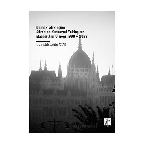 Demokratikleşme Sürecine Kurumsal Yaklaşım: Macaristan Örneği 1990 – 2022