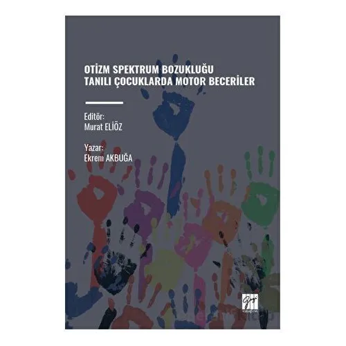 Otizm Spektrum Bozukluğu Tanili Çocuklarda Motor Beceriler - Ekrem Akbuğa - Gazi Kitabevi