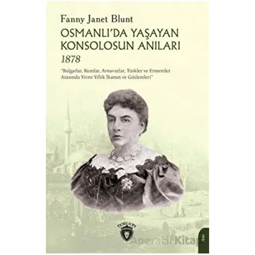 Osmanlıda Yaşayan Konsolosun Anıları 1878 - Fanny Janet Blunt - Dorlion Yayınları