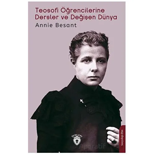 Teosofi Öğrencilerine Dersler ve Değişen Dünya - Annie Besant - Dorlion Yayınları