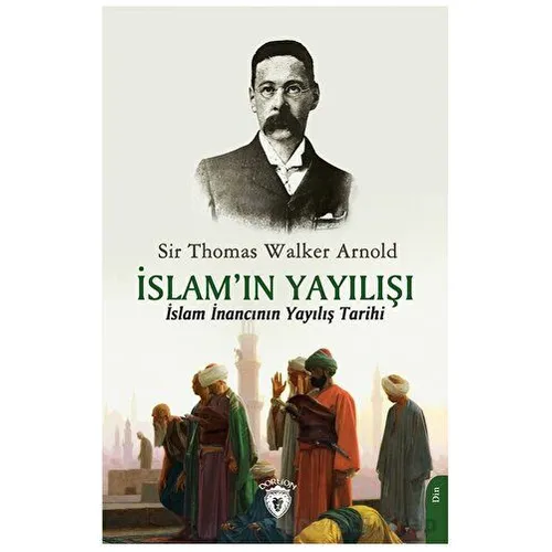 İslam’ın Yayılışı - Sir Thomas Walker Arnold - Dorlion Yayınları