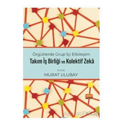 Örgütlerde Grup İçi Etkileşim, Takım İşbirliği ve Kolektif Zeka - Kolektif - Nobel Bilimsel Eserler