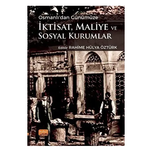 Osmanlı’dan Günümüze İktisat, Maliye ve Sosyal Kurumlar - Kolektif - Nobel Bilimsel Eserler