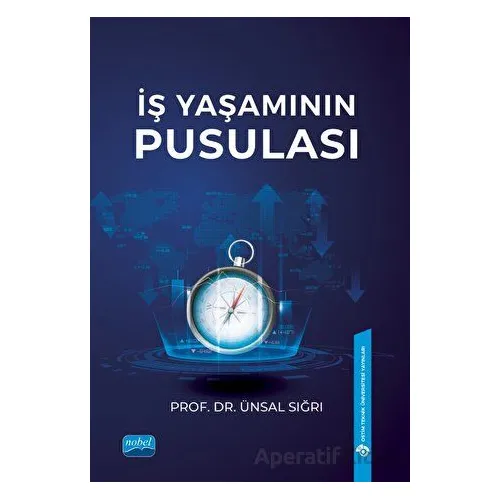 İş Yaşamının Pusulası - Ünsal Sığrı - Nobel Akademik Yayıncılık