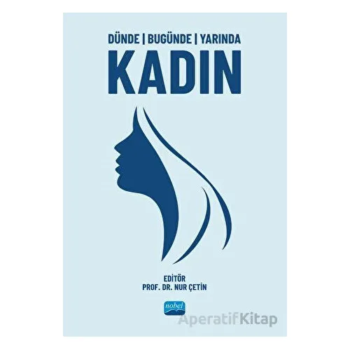 Dünde Bugünde Yarında Kadın - Kolektif - Nobel Akademik Yayıncılık
