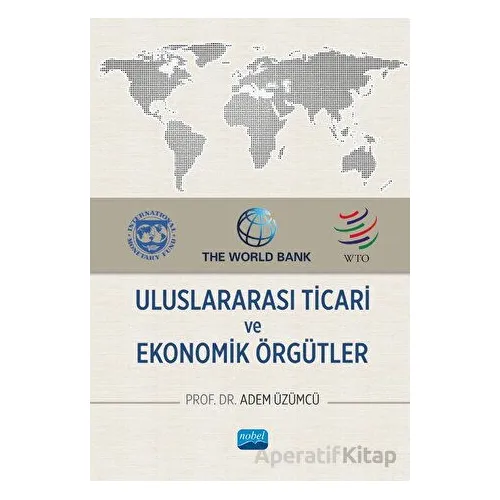 Uluslararası Ticari ve Ekonomik Örgütler - Adem Üzümcü - Nobel Akademik Yayıncılık