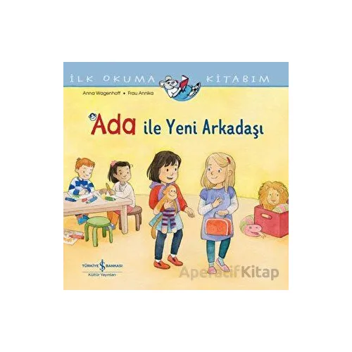Ada ile Yeni Arkadaşı - İlk Okuma Kitabım - Anna Wagenhoff - İş Bankası Kültür Yayınları