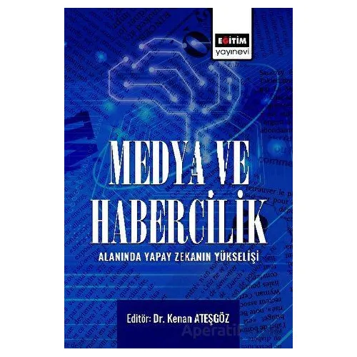 Medya ve Habercilik Alanında Yapay Zekanın Yükselişi - Kolektif - Eğitim Yayınevi - Bilimsel Eserler