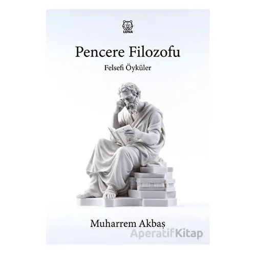 Felsefi Öyküler: Pencere Filozofu - Muharrem Akbaş - Luna Yayınları