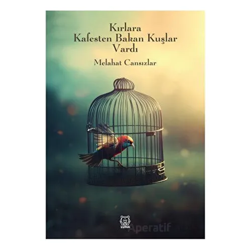 Kırlara Kafesten Bakan Kuşlar Vardı - Melahat Cansızlar - Luna Yayınları