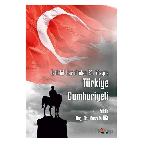 İstiklal Harbi’nden 21. Yüzyıla Türkiye Cumhuriyeti - Mustafa Öğe - Kriter Yayınları