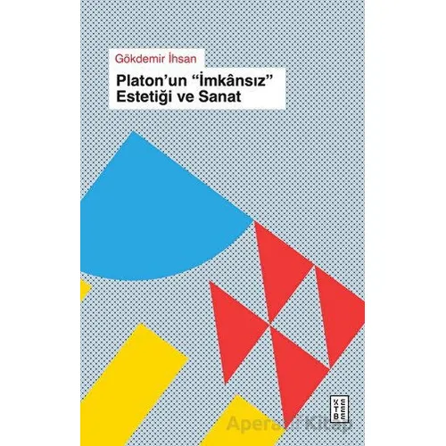 Platonun İmkansız Estetiği ve Sanat - Gökdemir İhsan - Ketebe Yayınları