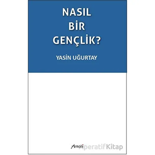 Nasıl Bir Gençlik? - Yasin Uğurtay - Armoni Yayıncılık