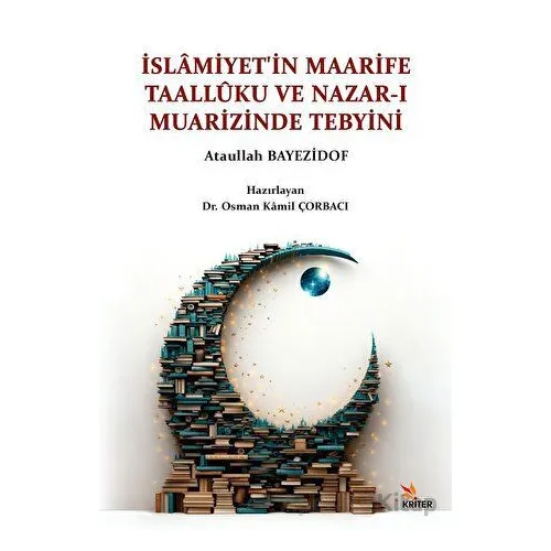 İslâmiyet’in Maarife Taallûku ve Nazar-ı Muarizinde Tebyini - Osman Kamil Çorbacı - Kriter Yayınları
