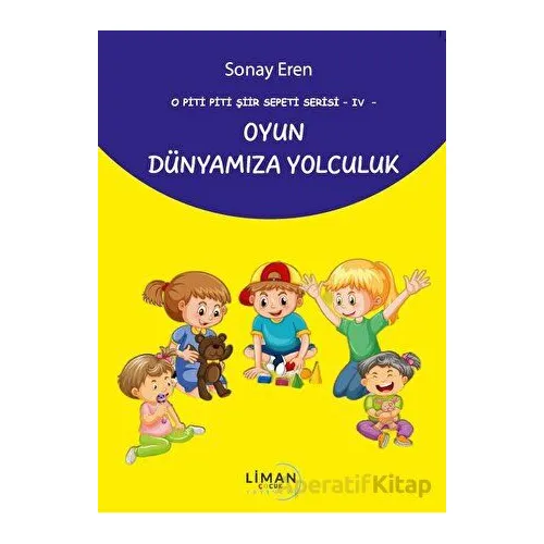 O Piti Piti Şiir Sepeti Serisi IV Oyun Dünyamıza Yolculuk - Sonay Eren - Liman Yayınevi