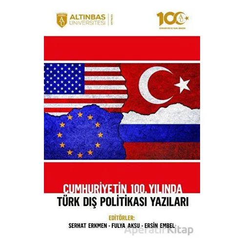 Cumhuriyetin 100. Yılında Türk Dış Politikası Yazıları - Kolektif - Altınbaş Üniversitesi Yayınları
