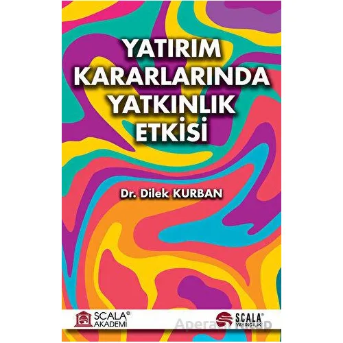 Yatırım Kararlarında Yatkınlık Etkisi - Dilek Kurban - Scala Yayıncılık