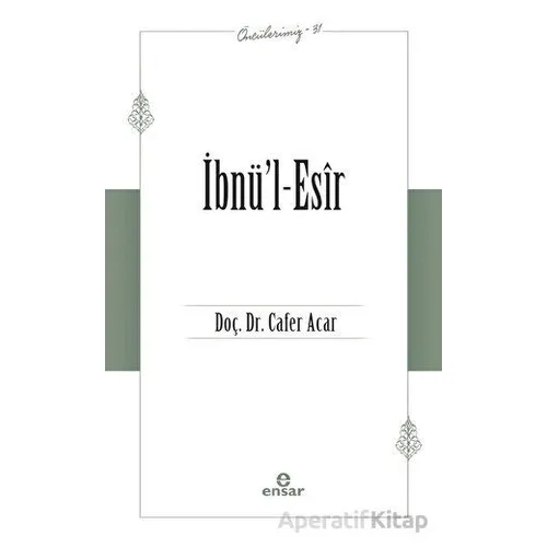İbnü’l-Esir (Öncülerimiz-31) - Cafer Acar - Ensar Neşriyat