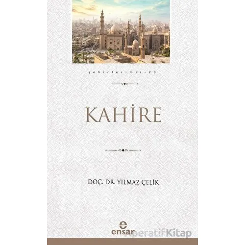 Kahire (Şehirlerimiz-23) - Yılmaz Çelik - Ensar Neşriyat