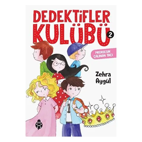 Dedektifler Kulübü-2 - Prensesin Çalınan Tacı - Zehra Aygül - Uğurböceği Yayınları