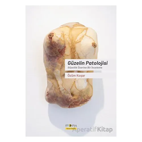 Güzelin Patolojisi - Özüm Koşar - Ütopya Yayınevi