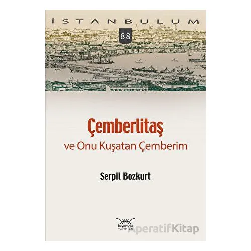 Çemberlitaş ve Onu Kuşatan Çemberim - Serpil Bozkurt - Heyamola Yayınları