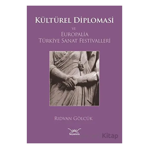 Kültürel Diplomasi ve Europalia Türkiye Sanat Festivalleri - Rıdvan Gölcük - Heyamola Yayınları
