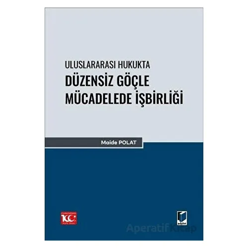 Uluslararası Hukukta Düzensiz Göçle Mücadelede İşbirliği - Maide Polat - Adalet Yayınevi