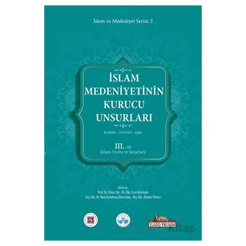 İslam Medeniyetinin Kurucu Unsurları 3. Cilt Kur’an Sünnet Akıl (İslam Tarihi Ve Sanatları)