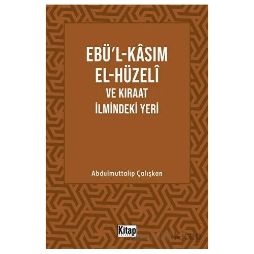 Ebül Kasım El Hüzeli ve Kıraat İlmindeki Yeri - Abdulmuttalip Çalışkan - Kitap Dünyası Yayınları