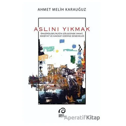 Aslını Yıkmak - Ahmet Melih Karauğuz - İnsan Sanat Yayınları