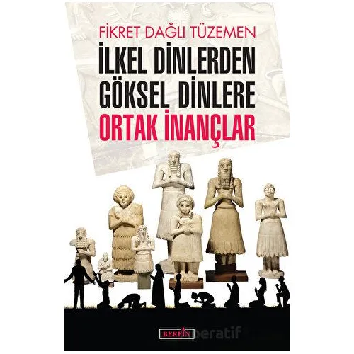 İlkel Dinlerden Göksel Dinlere Ortak İnançlar - Fikret Dağlı Tüzemen - Berfin Yayınları