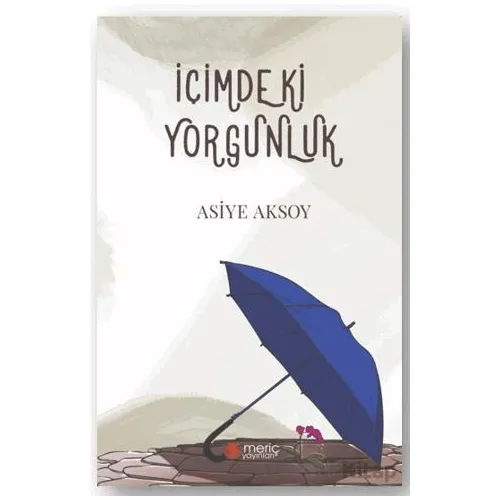 İçimdeki Yorgunluk - Asiye Aksoy - Meriç Yayınları