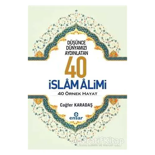Düşünce Dünyamızı Aydınlatan 40 İslam Alimi 40 Örnek Hayat - Cağfer Karadaş - Ensar Neşriyat