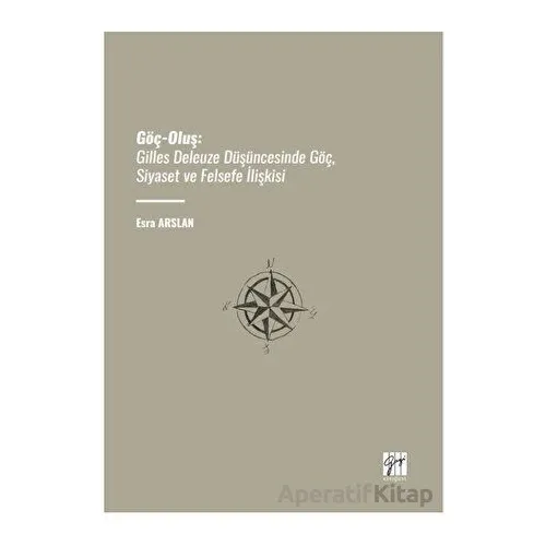 Göç-Oluş: Gilles Deleuze Düşüncesinde Göç, Siyaset Ve Felsefe İlişkisi - Esra Arslan - Gazi Kitabevi