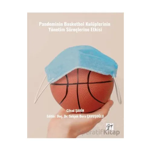 Pandeminin Basketbol Kulüplerinin Yönetim Süreçlerine Etkisi - Cihad Şahin - Gazi Kitabevi