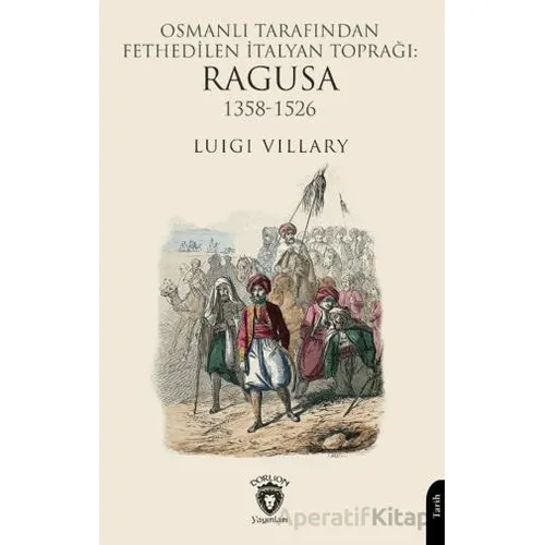 Osmanlı Tarafından Fethedilen İtalyan Toprağı: Ragusa 1358-1526 - Luigi Villary - Dorlion Yayınları
