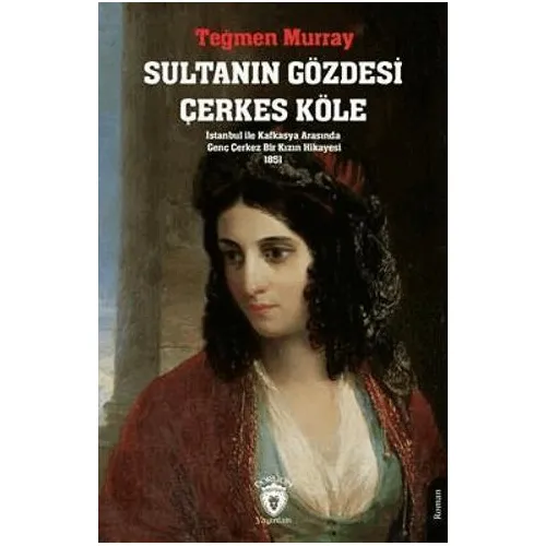 Sultanın Gözdesi Çerkes Köle İstanbul İle Kafkasya Arasında Genç Çerkez Bir Kızın Hikayesi 1851