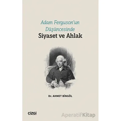 Adam Ferguson’un Düşüncesinde Siyaset ve Ahlak - Ahmet Bingöl - Çizgi Kitabevi Yayınları
