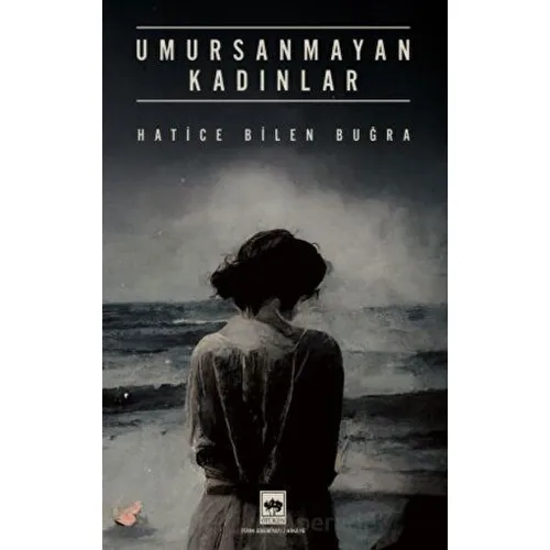 Umursanmayan Kadınlar - Hatice Bilen Buğra - Ötüken Neşriyat