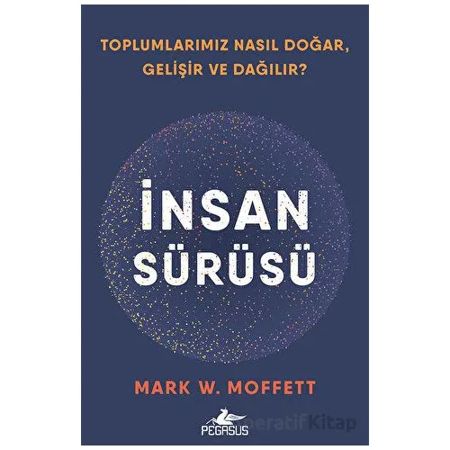 İnsan Sürüsü - Toplumlarımız Nasıl Doğar, Gelişir Ve Dağılır? - Mark W. Moffett - Pegasus Yayınları