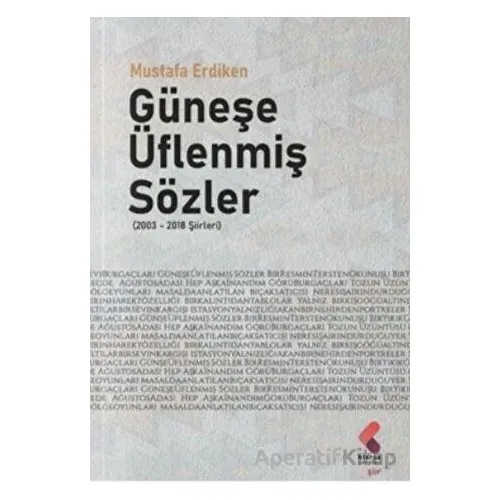 Güneşe Üflenmiş Sözler (2003 - 2018 Şiirleri) - Mustafa Erdiken - Klaros Yayınları